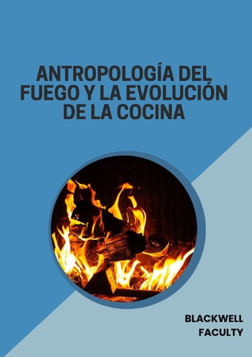 ANTROPOLOGÍA DEL FUEGO Y LA EVOLUCIÓN DE LA COCINA