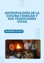ANTROPOLOGÍA DE LA COCINA FAMILIAR Y SUS TRADICIONES VIVAS