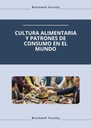 CULTURA ALIMENTARIA Y PATRONES DE CONSUMO EN EL MUNDO