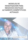 MODELOS DE INVESTIGACIÓN PARA NEGOCIOS DIGITALES ALTAMENTE COMPETITIVOS ACTUALES