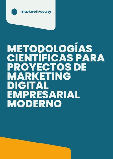 METODOLOGÍAS CIENTÍFICAS PARA PROYECTOS DE MARKETING DIGITAL EMPRESARIAL MODERNO