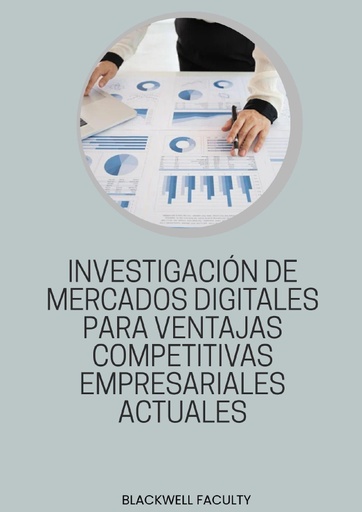 INVESTIGACIÓN DE MERCADOS DIGITALES PARA VENTAJAS COMPETITIVAS EMPRESARIALES ACTUALES