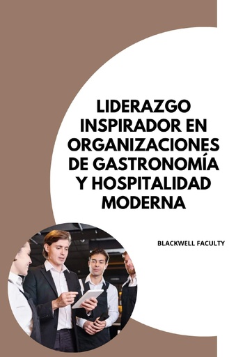 LIDERAZGO INSPIRADOR EN ORGANIZACIONES DE GASTRONOMÍA Y HOSPITALIDAD MODERNA