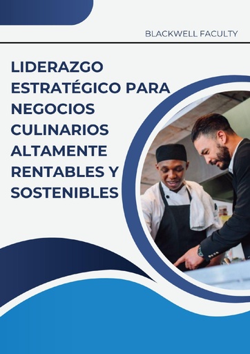 LIDERAZGO ESTRATÉGICO PARA NEGOCIOS CULINARIOS ALTAMENTE RENTABLES Y SOSTENIBLES