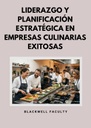 LIDERAZGO Y PLANIFICACIÓN ESTRATÉGICA EN EMPRESAS CULINARIAS EXITOSAS