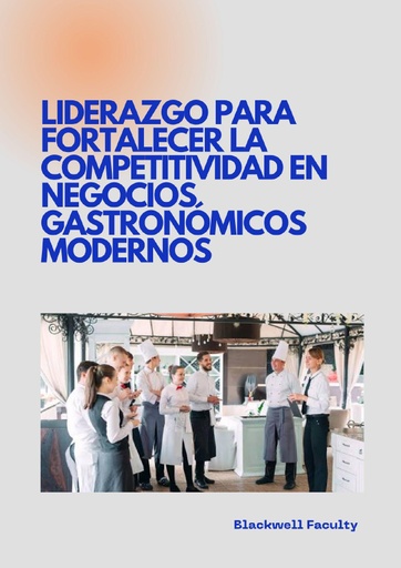 LIDERAZGO PARA FORTALECER LA COMPETITIVIDAD EN NEGOCIOS GASTRONÓMICOS MODERNOS