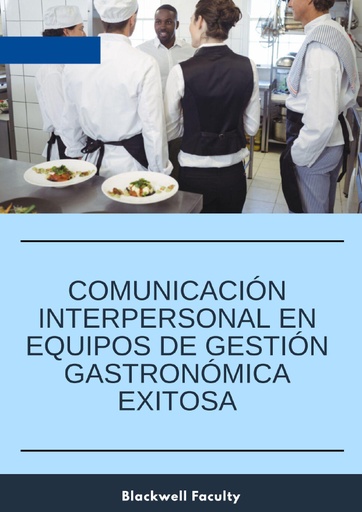 COMUNICACIÓN INTERPERSONAL EN EQUIPOS DE GESTIÓN GASTRONÓMICA EXITOSA