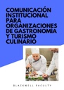 COMUNICACIÓN INSTITUCIONAL PARA ORGANIZACIONES DE GASTRONOMÍA Y TURISMO CULINARIO