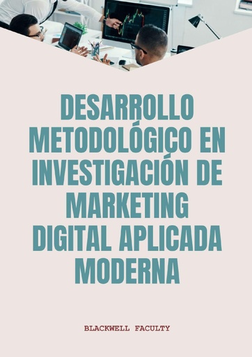 DESARROLLO METODOLÓGICO EN INVESTIGACIÓN DE MARKETING DIGITAL APLICADA MODERNA