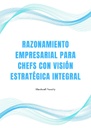 RAZONAMIENTO EMPRESARIAL PARA CHEFS CON VISIÓN ESTRATÉGICA INTEGRAL
