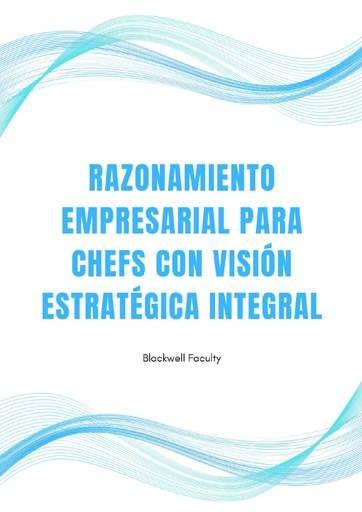 RAZONAMIENTO EMPRESARIAL PARA CHEFS CON VISIÓN ESTRATÉGICA INTEGRAL