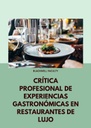 CRÍTICA PROFESIONAL DE EXPERIENCIAS GASTRONÓMICAS EN RESTAURANTES DE LUJO