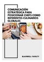 COMUNICACIÓN ESTRATÉGICA PARA POSICIONAR CHEFS COMO REFERENTES CULINARIOS GLOBALES