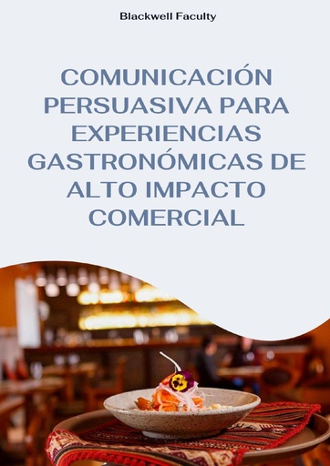 COMUNICACIÓN PERSUASIVA PARA EXPERIENCIAS GASTRONÓMICAS DE ALTO IMPACTO COMERCIAL