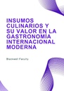 INSUMOS CULINARIOS Y SU VALOR EN LA GASTRONOMÍA INTERNACIONAL MODERNA