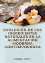 EVOLUCIÓN DE LOS INGREDIENTES NATURALES EN LA ALIMENTACIÓN MODERNA CONTEMPORÁNEA