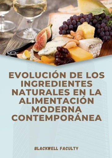 EVOLUCIÓN DE LOS INGREDIENTES NATURALES EN LA ALIMENTACIÓN MODERNA CONTEMPORÁNEA