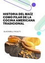HISTORIA DEL MAÍZ COMO PILAR DE LA COCINA AMERICANA TRADICIONAL
