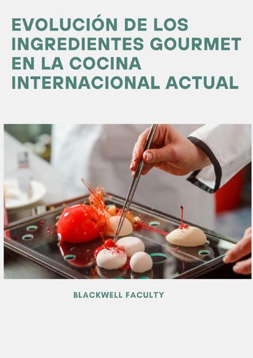 EVOLUCIÓN DE LOS INGREDIENTES GOURMET EN LA COCINA INTERNACIONAL ACTUAL
