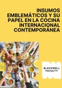 INSUMOS EMBLEMÁTICOS Y SU PAPEL EN LA COCINA INTERNACIONAL CONTEMPORÁNEA