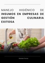 MANEJO HIGIÉNICO DE INSUMOS EN EMPRESAS DE GESTIÓN CULINARIA EXITOSA