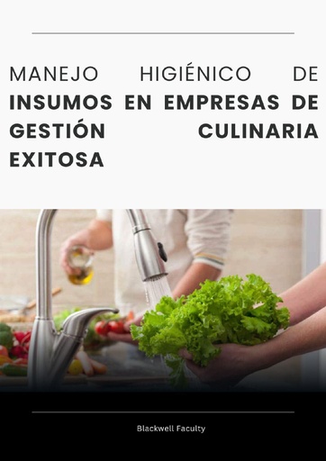 MANEJO HIGIÉNICO DE INSUMOS EN EMPRESAS DE GESTIÓN CULINARIA EXITOSA