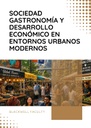 SOCIEDAD GASTRONOMÍA Y DESARROLLO ECONÓMICO EN ENTORNOS URBANOS MODERNOS