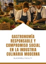 GASTRONOMÍA RESPONSABLE Y COMPROMISO SOCIAL EN LA INDUSTRIA CULINARIA MODERNA