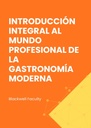 INTRODUCCIÓN INTEGRAL AL MUNDO PROFESIONAL DE LA GASTRONOMÍA MODERNA
