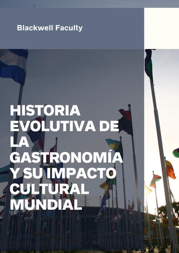 HISTORIA EVOLUTIVA DE LA GASTRONOMÍA Y SU IMPACTO CULTURAL MUNDIAL