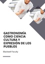 GASTRONOMÍA COMO CIENCIA CULTURA Y EXPRESIÓN DE LOS PUEBLOS