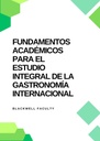 FUNDAMENTOS ACADÉMICOS PARA EL ESTUDIO INTEGRAL DE LA GASTRONOMÍA INTERNACIONAL