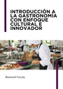 INTRODUCCIÓN A LA GASTRONOMÍA CON ENFOQUE CULTURAL E INNOVADOR