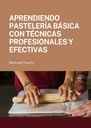 APRENDIENDO PASTELERÍA BÁSICA CON TÉCNICAS PROFESIONALES Y EFECTIVAS