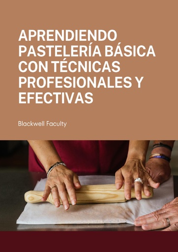 APRENDIENDO PASTELERÍA BÁSICA CON TÉCNICAS PROFESIONALES Y EFECTIVAS