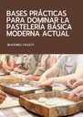 BASES PRÁCTICAS PARA DOMINAR LA PASTELERÍA BÁSICA MODERNA ACTUAL