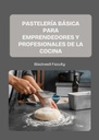 PASTELERÍA BÁSICA PARA EMPRENDEDORES Y PROFESIONALES DE LA COCINA