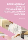 DOMINANDO LAS TÉCNICAS ESENCIALES DE LA PASTELERÍA BÁSICA MODERNA