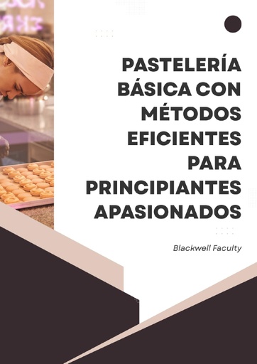 PASTELERÍA BÁSICA CON MÉTODOS EFICIENTES PARA PRINCIPIANTES APASIONADOS