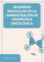 SEGURIDAD MOLECULAR EN LA ADMINISTRACIÓN DE TERAPÉUTICA ONCOLÓGICA