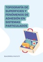 TOPOGRAFIA DE SUPERFICIES Y FENOMENOS DE ADHESION EN SISTEMAS PARTICULADOS