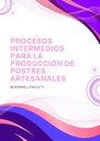 PROCESOS INTERMEDIOS PARA LA PRODUCCIÓN DE POSTRES ARTESANALES