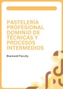 PASTELERÍA PROFESIONAL DOMINIO DE TÉCNICAS Y PROCESOS INTERMEDIOS