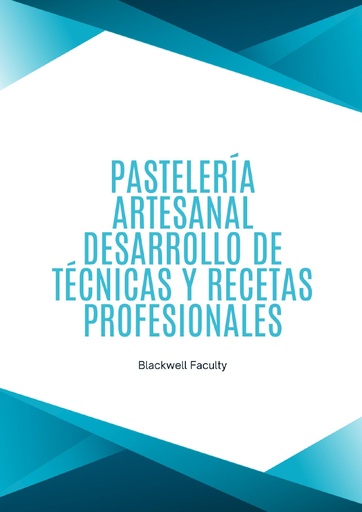 PASTELERÍA ARTESANAL DESARROLLO DE TÉCNICAS Y RECETAS PROFESIONALES