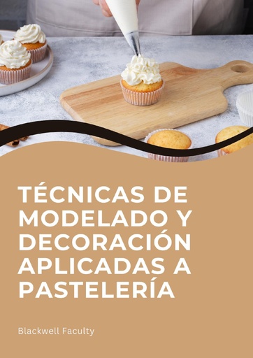 TÉCNICAS DE MODELADO Y DECORACIÓN APLICADAS A PASTELERÍA