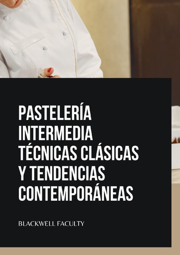 PASTELERÍA INTERMEDIA TÉCNICAS CLÁSICAS Y TENDENCIAS CONTEMPORÁNEAS