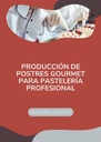 PRODUCCIÓN DE POSTRES GOURMET PARA PASTELERÍA PROFESIONAL