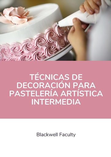 TÉCNICAS DE DECORACIÓN PARA PASTELERÍA ARTÍSTICA INTERMEDIA