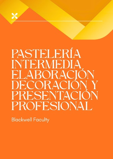 PASTELERÍA INTERMEDIA ELABORACIÓN DECORACIÓN Y PRESENTACIÓN PROFESIONAL