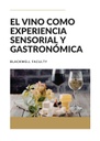 EL VINO COMO EXPERIENCIA SENSORIAL Y GASTRONÓMICA